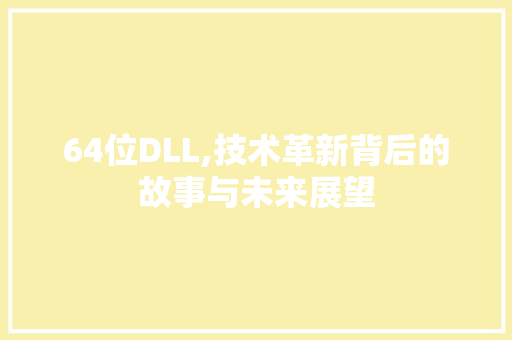 64位DLL,技术革新背后的故事与未来展望