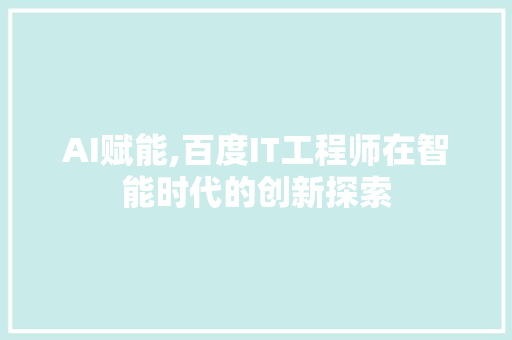 AI赋能,百度IT工程师在智能时代的创新探索