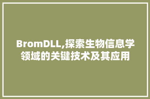 BromDLL,探索生物信息学领域的关键技术及其应用 GoogleSEO
