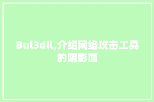 Bul3dll,介绍网络攻击工具的阴影面 神马SEO