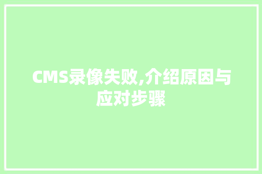 CMS录像失败,介绍原因与应对步骤