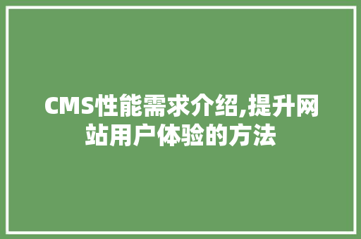 CMS性能需求介绍,提升网站用户体验的方法