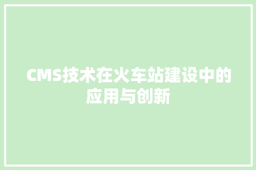 CMS技术在火车站建设中的应用与创新