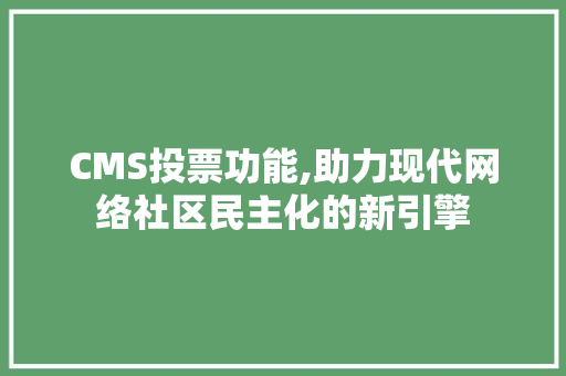 CMS投票功能,助力现代网络社区民主化的新引擎 必应SEO
