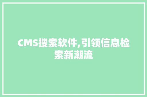 CMS搜索软件,引领信息检索新潮流 百度SEO