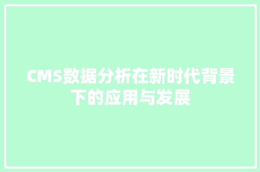 CMS数据分析在新时代背景下的应用与发展 搜狗SEO