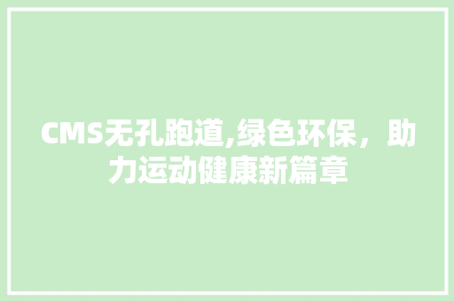CMS无孔跑道,绿色环保，助力运动健康新篇章 GoogleSEO