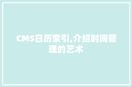 CMS日历索引,介绍时间管理的艺术