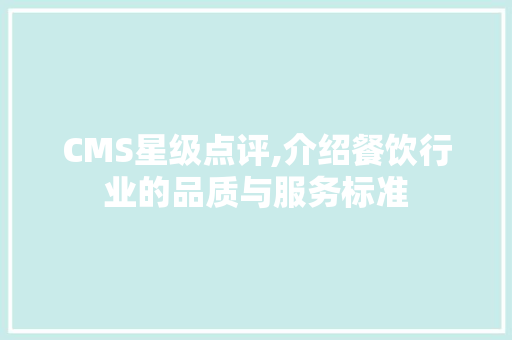 CMS星级点评,介绍餐饮行业的品质与服务标准