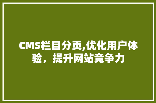 CMS栏目分页,优化用户体验，提升网站竞争力