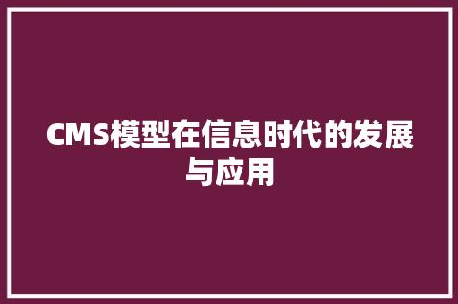 CMS模型在信息时代的发展与应用 搜狗SEO