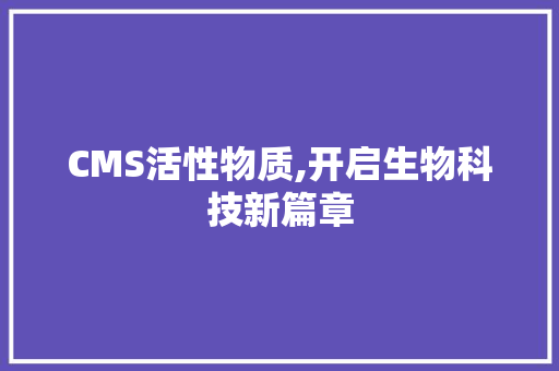 CMS活性物质,开启生物科技新篇章