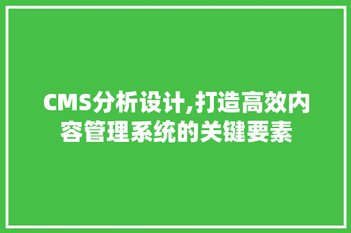 CMS分析设计,打造高效内容管理系统的关键要素 搜狗SEO
