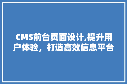 CMS前台页面设计,提升用户体验，打造高效信息平台 GoogleSEO