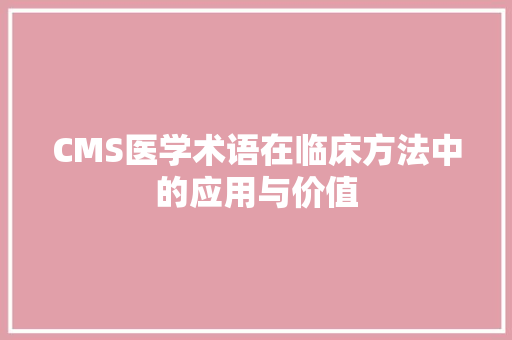 CMS医学术语在临床方法中的应用与价值