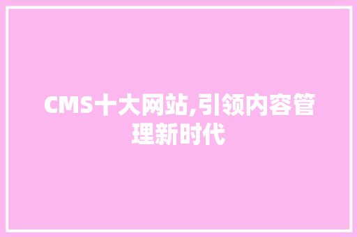 CMS十大网站,引领内容管理新时代 GoogleSEO