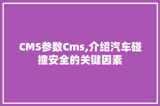 CMS参数Cms,介绍汽车碰撞安全的关键因素