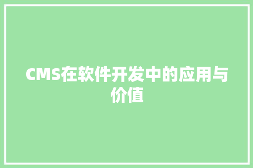 CMS在软件开发中的应用与价值 搜狗SEO