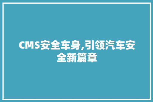 CMS安全车身,引领汽车安全新篇章