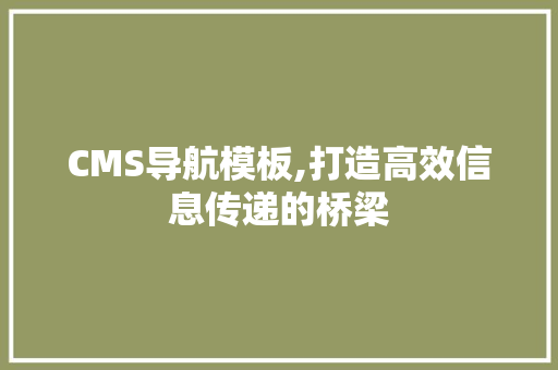 CMS导航模板,打造高效信息传递的桥梁