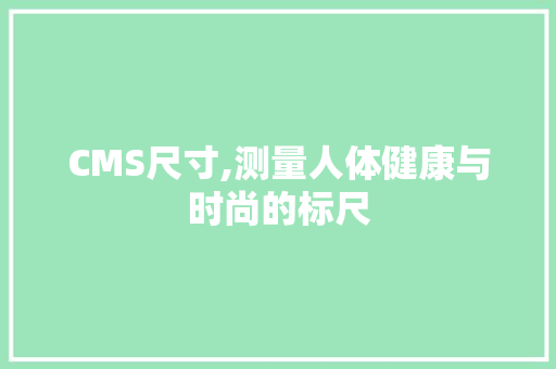 CMS尺寸,测量人体健康与时尚的标尺