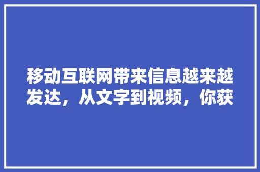 移动互联网带来信息越来越发达，从文字到视频，你获取信息的媒介变了吗「百度 知心」
