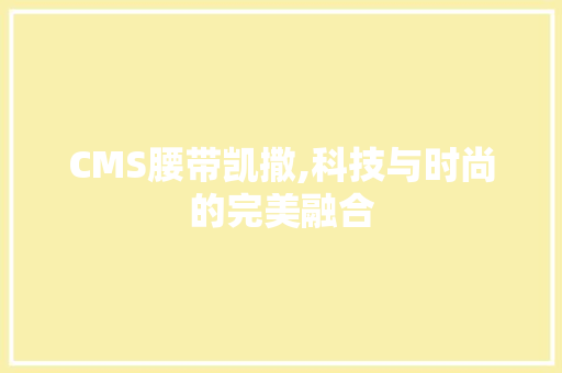 CMS腰带凯撒,科技与时尚的完美融合 必应SEO