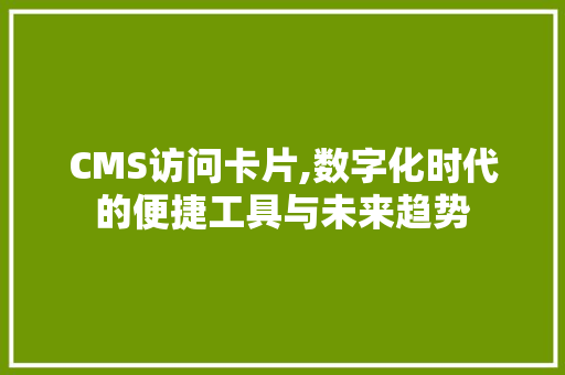 CMS访问卡片,数字化时代的便捷工具与未来趋势 GoogleSEO