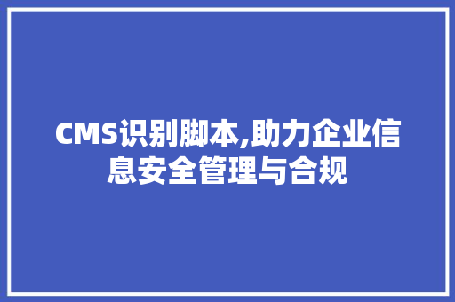 CMS识别脚本,助力企业信息安全管理与合规 搜狗SEO