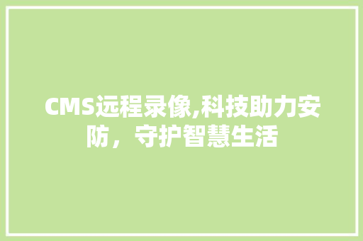 CMS远程录像,科技助力安防，守护智慧生活