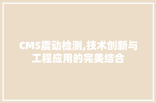 CMS震动检测,技术创新与工程应用的完美结合