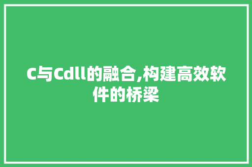C与Cdll的融合,构建高效软件的桥梁