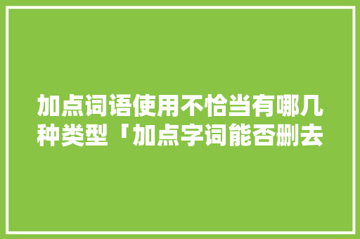 加点词语使用不恰当有哪几种类型「加点字词能否删去为什么不能删掉」