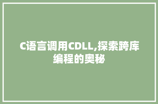 C语言调用CDLL,探索跨库编程的奥秘