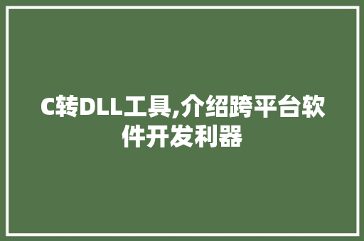 C转DLL工具,介绍跨平台软件开发利器