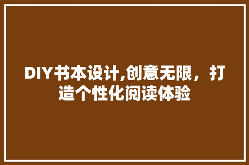 DIY书本设计,创意无限，打造个性化阅读体验