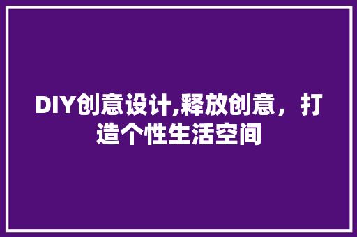 DIY创意设计,释放创意，打造个性生活空间 GoogleSEO