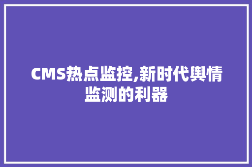 CMS热点监控,新时代舆情监测的利器 必应SEO