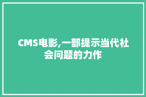 CMS电影,一部提示当代社会问题的力作