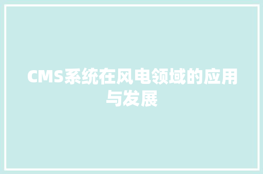 CMS系统在风电领域的应用与发展 搜狗SEO