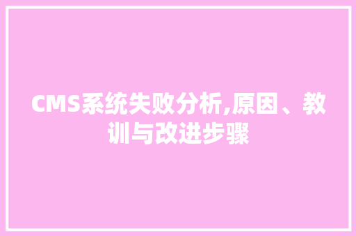 CMS系统失败分析,原因、教训与改进步骤