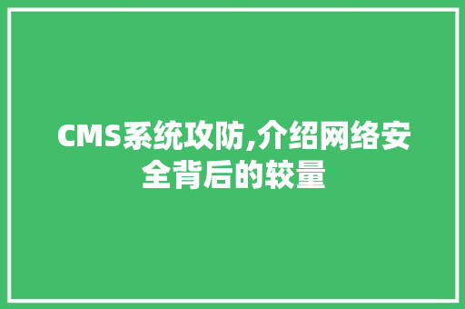 CMS系统攻防,介绍网络安全背后的较量