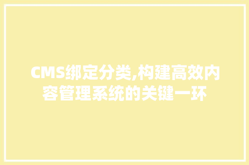 CMS绑定分类,构建高效内容管理系统的关键一环