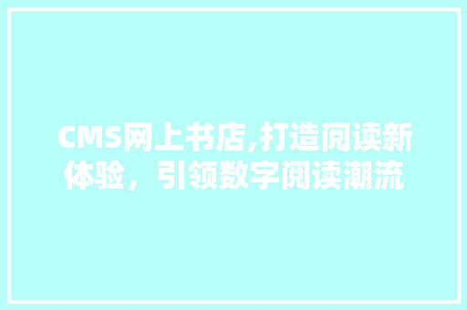 CMS网上书店,打造阅读新体验，引领数字阅读潮流