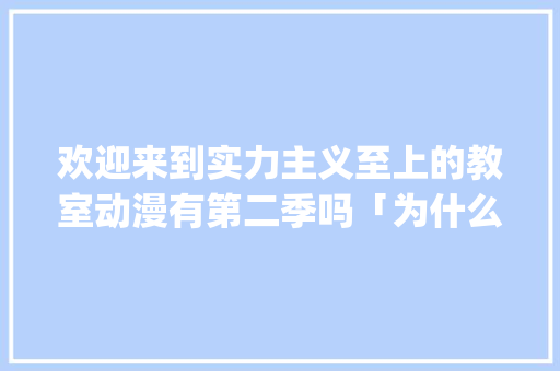 欢迎来到实力主义至上的教室动漫有第二季吗「为什么jump要付费才能玩游戏」