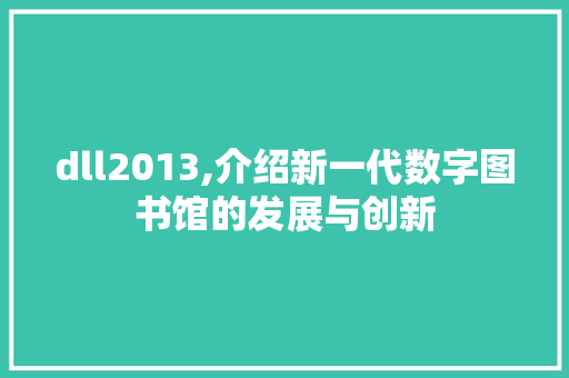 dll2013,介绍新一代数字图书馆的发展与创新