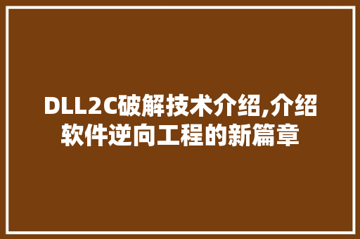 DLL2C破解技术介绍,介绍软件逆向工程的新篇章
