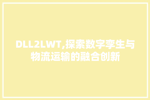 DLL2LWT,探索数字孪生与物流运输的融合创新