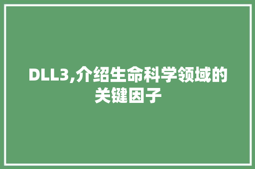 DLL3,介绍生命科学领域的关键因子