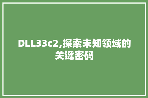 DLL33c2,探索未知领域的关键密码